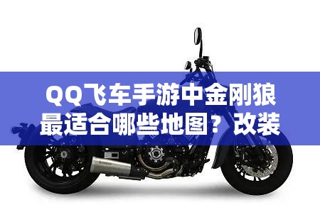 QQ飛車手游中金剛狼最適合哪些地圖？改裝方案又有何獨(dú)到之處？