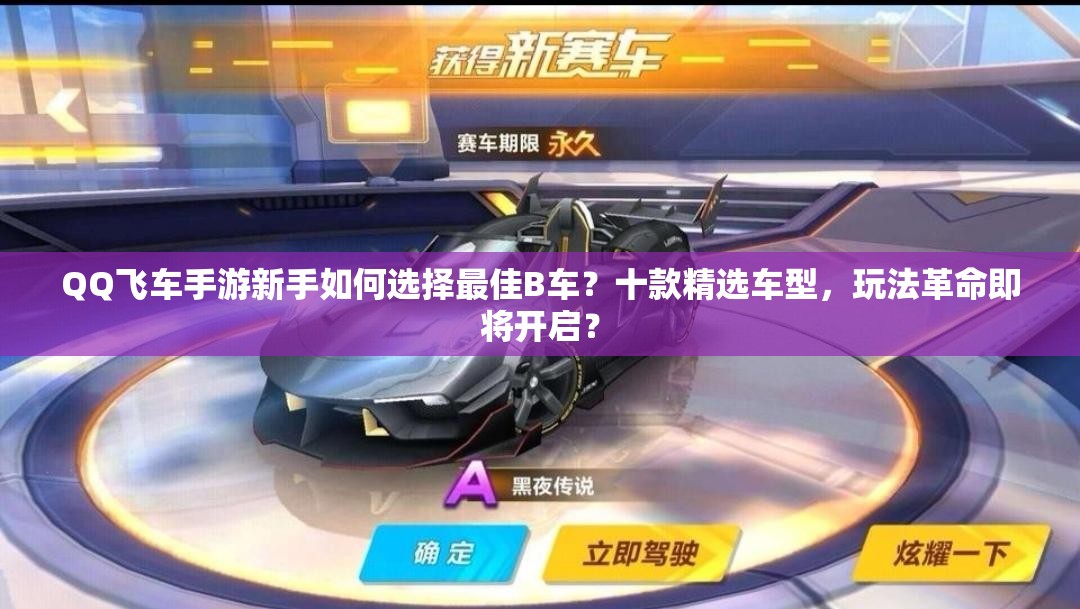 QQ飛車手游新手如何選擇最佳B車？十款精選車型，玩法革命即將開啟？