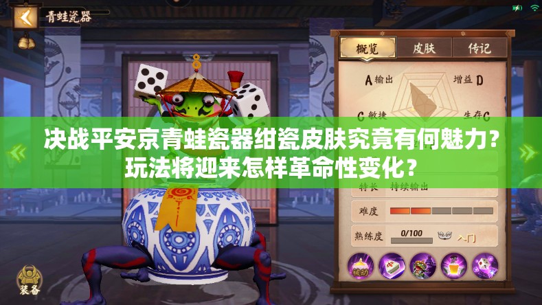 決戰(zhàn)平安京青蛙瓷器紺瓷皮膚究竟有何魅力？玩法將迎來怎樣革命性變化？