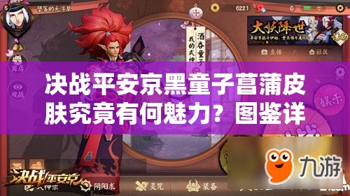 決戰(zhàn)平安京黑童子菖蒲皮膚究竟有何魅力？圖鑒詳解帶你一探究竟！