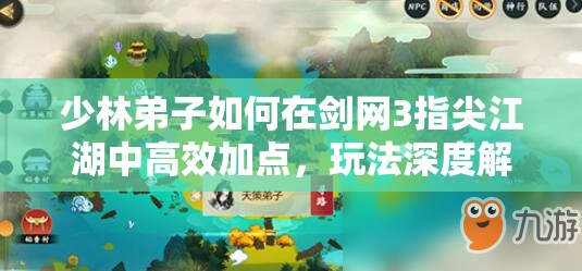 少林弟子如何在劍網(wǎng)3指尖江湖中高效加點(diǎn)，玩法深度解析有何懸念？