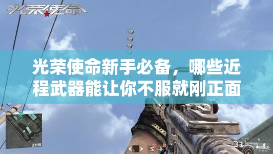 光榮使命新手必備，哪些近程武器能讓你不服就剛正面，猜猜看？