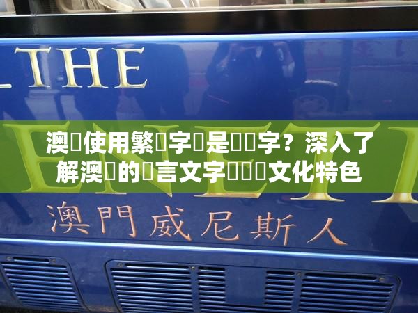 澳門使用繁體字還是簡體字？深入了解澳門的語言文字現(xiàn)狀與文化特色