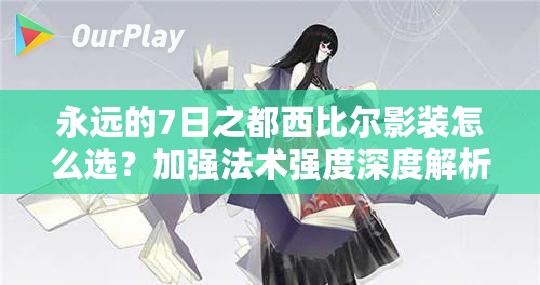 永遠(yuǎn)的7日之都西比爾影裝怎么選？加強(qiáng)法術(shù)強(qiáng)度深度解析揭秘！