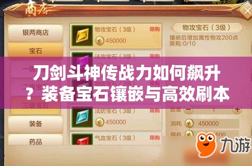 刀劍斗神傳戰(zhàn)力如何飆升？裝備寶石鑲嵌與高效刷本技巧揭秘？