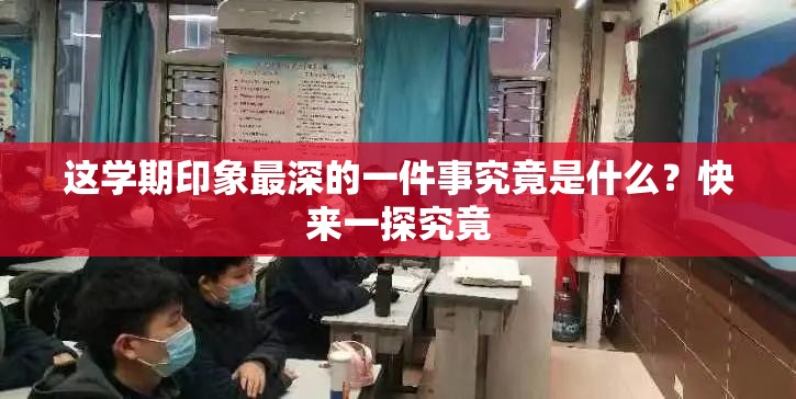 這學(xué)期印象最深的一件事究竟是什么？快來一探究竟