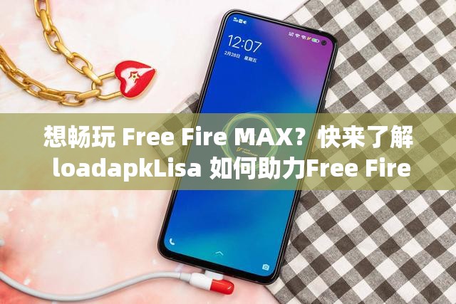 想暢玩 Free Fire MAX？快來了解 loadapkLisa 如何助力Free Fire MAX loadapkLisa 到底是什么？為何引發(fā)關注？探索 Free Fire MAX 與 loadapkLisa 的神秘關聯(lián)，你知道多少？