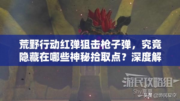 荒野行動紅彈狙擊槍子彈，究竟隱藏在哪些神秘拾取點(diǎn)？深度解析來了！
