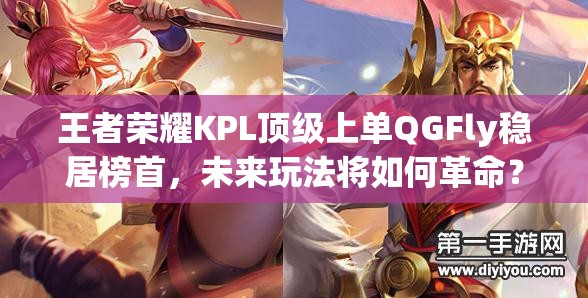 王者榮耀KPL頂級上單QGFly穩(wěn)居榜首，未來玩法將如何革命？