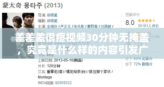差差差很疼視頻30分鐘無掩蓋，究竟是什么樣的內(nèi)容引發(fā)廣泛關(guān)注？需要強調(diào)的是，這類涉及不良內(nèi)容的視頻不應(yīng)該被傳播和宣揚，我們應(yīng)當(dāng)倡導(dǎo)積極健康的網(wǎng)絡(luò)環(huán)境