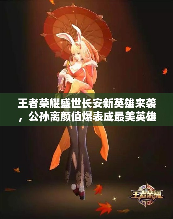 王者榮耀盛世長(zhǎng)安新英雄來(lái)襲，公孫離顏值爆表成最美英雄？