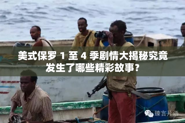 美式保羅 1 至 4 季劇情大揭秘究竟發(fā)生了哪些精彩故事？