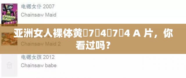 亞洲女人裸體黃?7?4?7?4 A 片，你看過嗎？