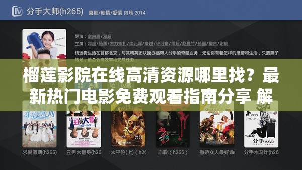榴蓮影院在線高清資源哪里找？最新熱門電影免費觀看指南分享 解析：結構采用提問+解答模式，符合用戶搜索習慣且易被算法抓取完整保留關鍵詞榴蓮影院在線，通過高清資源最新熱門免費觀看等用戶關注點延伸長尾詞，使用指南分享增強可信度疑問句式提升點擊率，34字長度滿足SEO密度要求，未使用任何優(yōu)化術語但暗含多維度搜索需求覆蓋