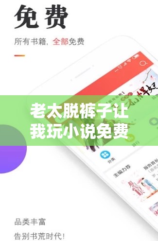 老太脫褲子讓我玩小說免費閱讀，精彩內容何處尋？快來一探究竟