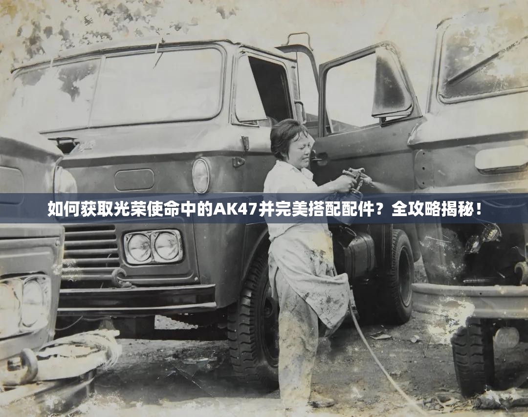 如何獲取光榮使命中的AK47并完美搭配配件？全攻略揭秘！