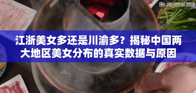 江浙美女多還是川渝多？揭秘中國兩大地區(qū)美女分布的真實(shí)數(shù)據(jù)與原因
