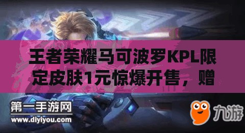 王者榮耀馬可波羅KPL限定皮膚1元驚爆開售，贈(zèng)送七天體驗(yàn)卡是真是假？