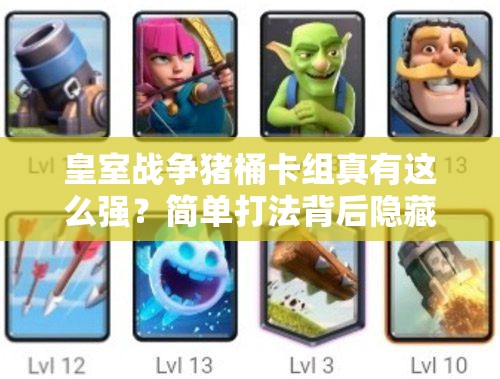 皇室戰(zhàn)爭豬桶卡組真有這么強(qiáng)？簡單打法背后隱藏?zé)o窮威力？