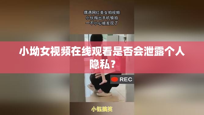 小坳女視頻在線觀看是否會泄露個人隱私？