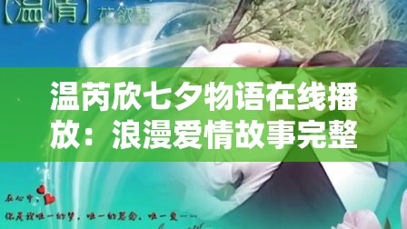 溫芮欣七夕物語在線播放：浪漫愛情故事完整版，感受七夕的甜蜜與溫馨