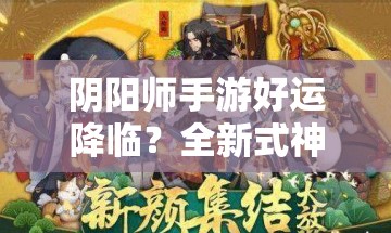 陰陽(yáng)師手游好運(yùn)降臨？全新式神日和坊高效攻略大揭秘？