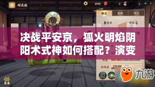 決戰(zhàn)平安京，狐火明焰陰陽(yáng)術(shù)式神如何搭配？演變史揭秘懸念！