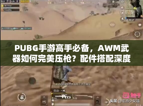 PUBG手游高手必備，AWM武器如何完美壓槍？配件搭配深度解析揭秘！