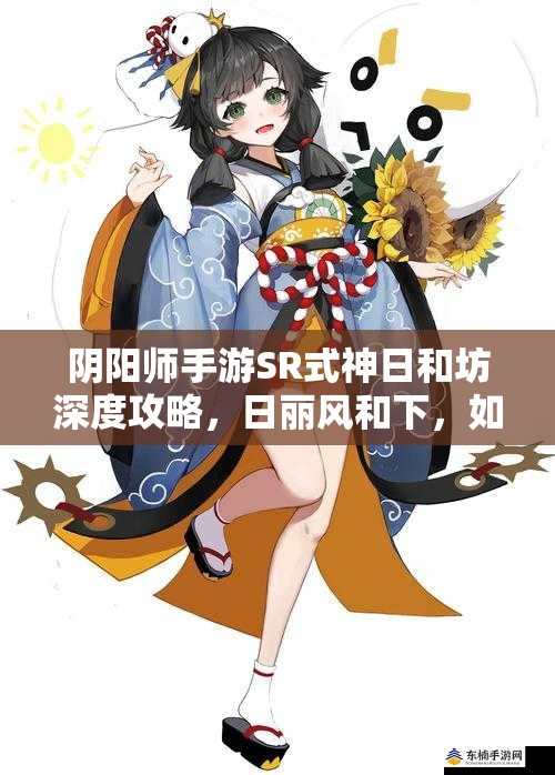 陰陽師手游SR式神日和坊深度攻略，日麗風(fēng)和下，如何最大化其治療與復(fù)活能力？