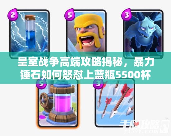 皇室戰(zhàn)爭高端攻略揭秘，暴力錘石如何怒懟上藍(lán)瓶5500杯，預(yù)示玩法新革命？