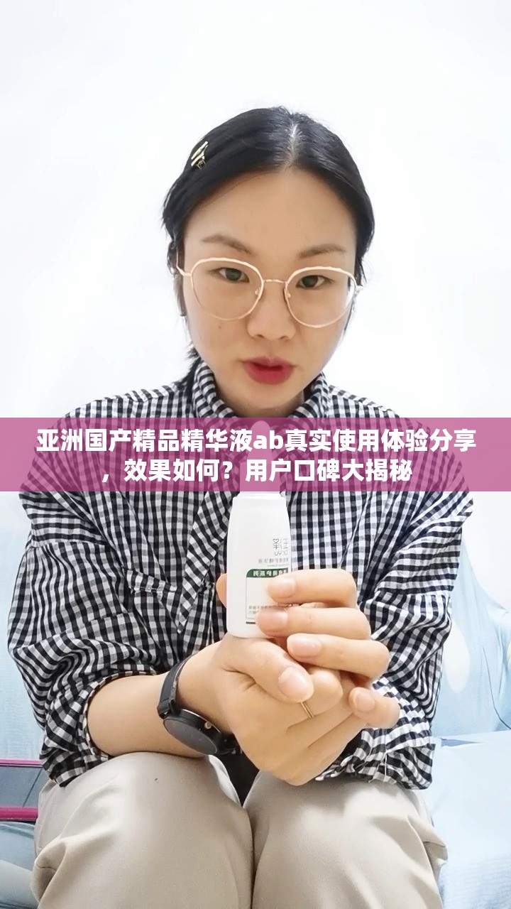 亞洲國產(chǎn)精品精華液ab真實使用體驗分享，效果如何？用戶口碑大揭秘