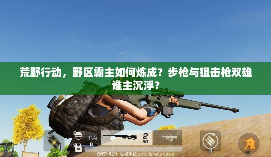 荒野行動(dòng)，野區(qū)霸主如何煉成？步槍與狙擊槍雙雄誰(shuí)主沉??？