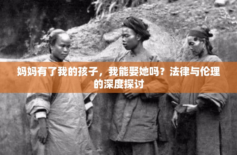 媽媽有了我的孩子，我能娶她嗎？法律與倫理的深度探討