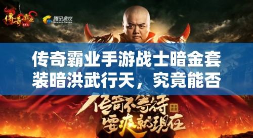 傳奇霸業(yè)手游戰(zhàn)士暗金套裝暗洪武行天，究竟能否助力戰(zhàn)士稱霸全服？