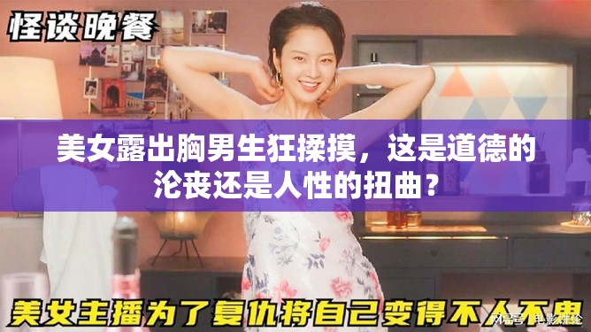 美女露出胸男生狂揉摸，這是道德的淪喪還是人性的扭曲？