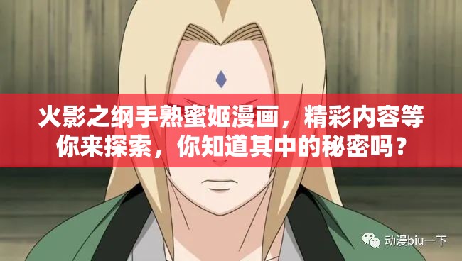 火影之綱手熟蜜姬漫畫，精彩內(nèi)容等你來探索，你知道其中的秘密嗎？