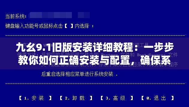 九幺9.1舊版安裝詳細教程：一步步教你如何正確安裝與配置，確保系統(tǒng)穩(wěn)定運行