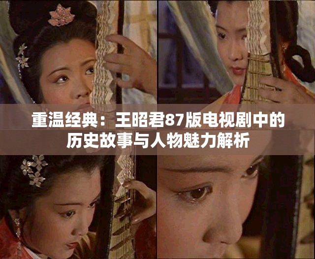 重溫經(jīng)典：王昭君87版電視劇中的歷史故事與人物魅力解析