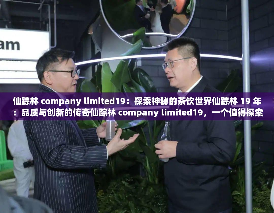 仙蹤林 company limited19：探索神秘的茶飲世界仙蹤林 19 年：品質與創(chuàng)新的傳奇仙蹤林 company limited19，一個值得探索的茶飲品牌仙蹤林 19 年歷程，見證茶飲傳奇想了解仙蹤林 company limited19？看這里就對了