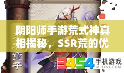 陰陽師手游荒式神真相揭秘，SSR荒的優(yōu)缺點究竟如何平衡？