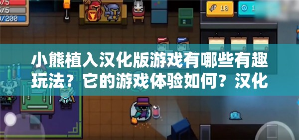 小熊植入漢化版游戲有哪些有趣玩法？它的游戲體驗如何？漢化版游戲?qū)π⌒苡泻翁厥庖饬x？小熊植入漢化版游戲為何備受關(guān)注？漢化版小熊游戲的特色亮點是什么？小熊植入漢化版游戲在玩家中口碑怎樣？漢化版小熊游戲的優(yōu)勢與不足在哪里？小熊植入漢化版游戲的劇情設(shè)定吸引人嗎？漢化版小熊游戲的畫面表現(xiàn)如何？
