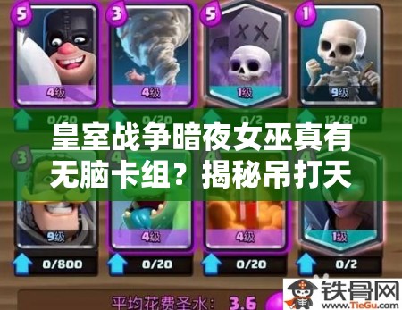 皇室戰(zhàn)爭暗夜女巫真有無腦卡組？揭秘吊打天梯毒瘤的神秘攻略？