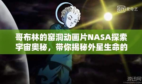 哥布林的窯洞動畫片NASA探索宇宙奧秘，帶你揭秘外星生命的可能性