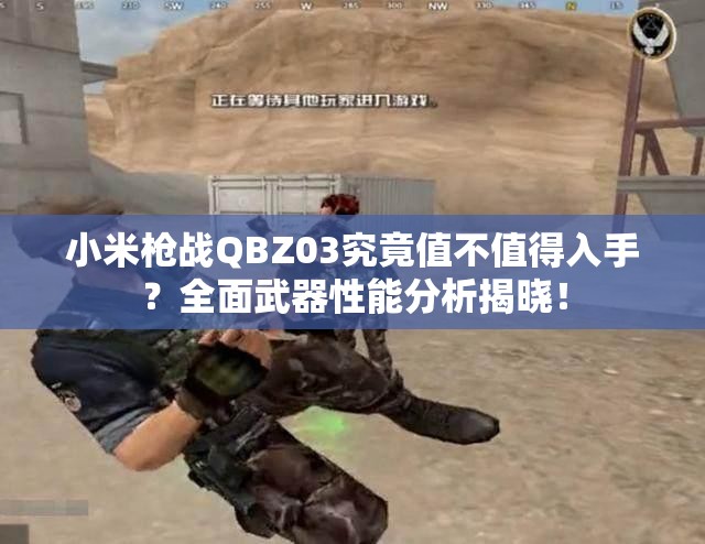 小米槍戰(zhàn)QBZ03究竟值不值得入手？全面武器性能分析揭曉！