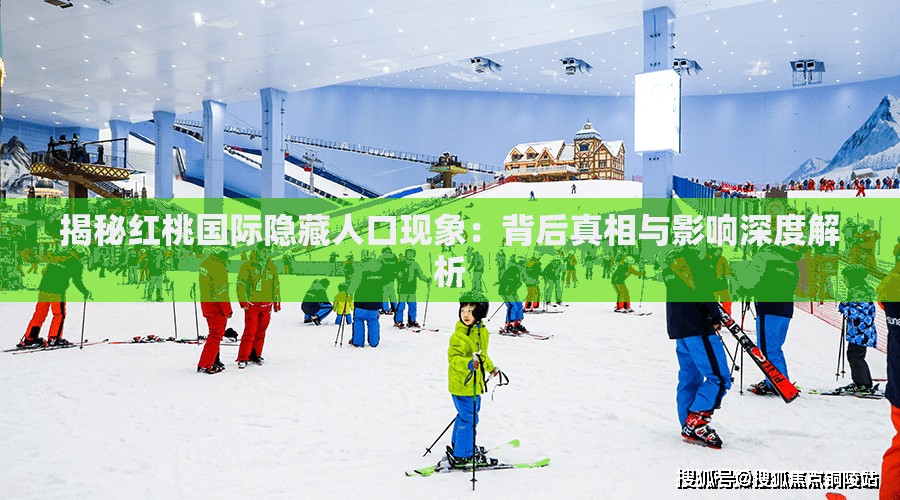 揭秘紅桃國際隱藏人口現(xiàn)象：背后真相與影響深度解析