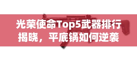 光榮使命Top5武器排行揭曉，平底鍋如何逆襲成為王者？