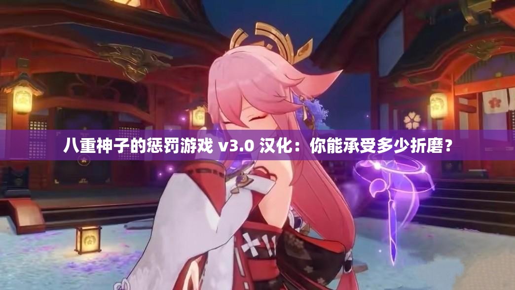 八重神子的懲罰游戲 v3.0 漢化：你能承受多少折磨？