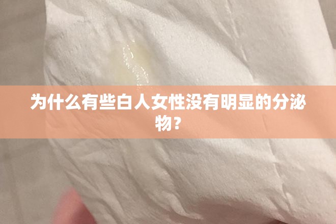 為什么有些白人女性沒有明顯的分泌物？