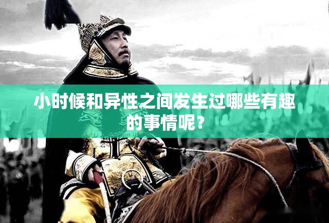 小時(shí)候和異性之間發(fā)生過哪些有趣的事情呢？