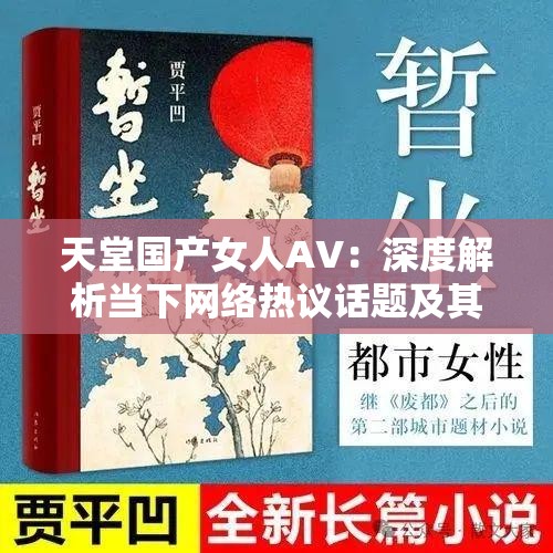 天堂國產(chǎn)女人AV：深度解析當下網(wǎng)絡熱議話題及其社會影響探討